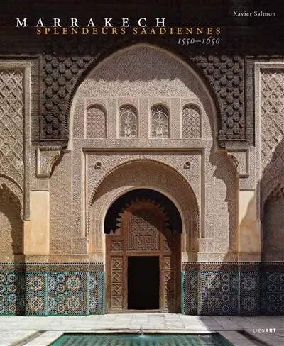 Splendeurs saadiennes de Marrakech par Xavier Salmon